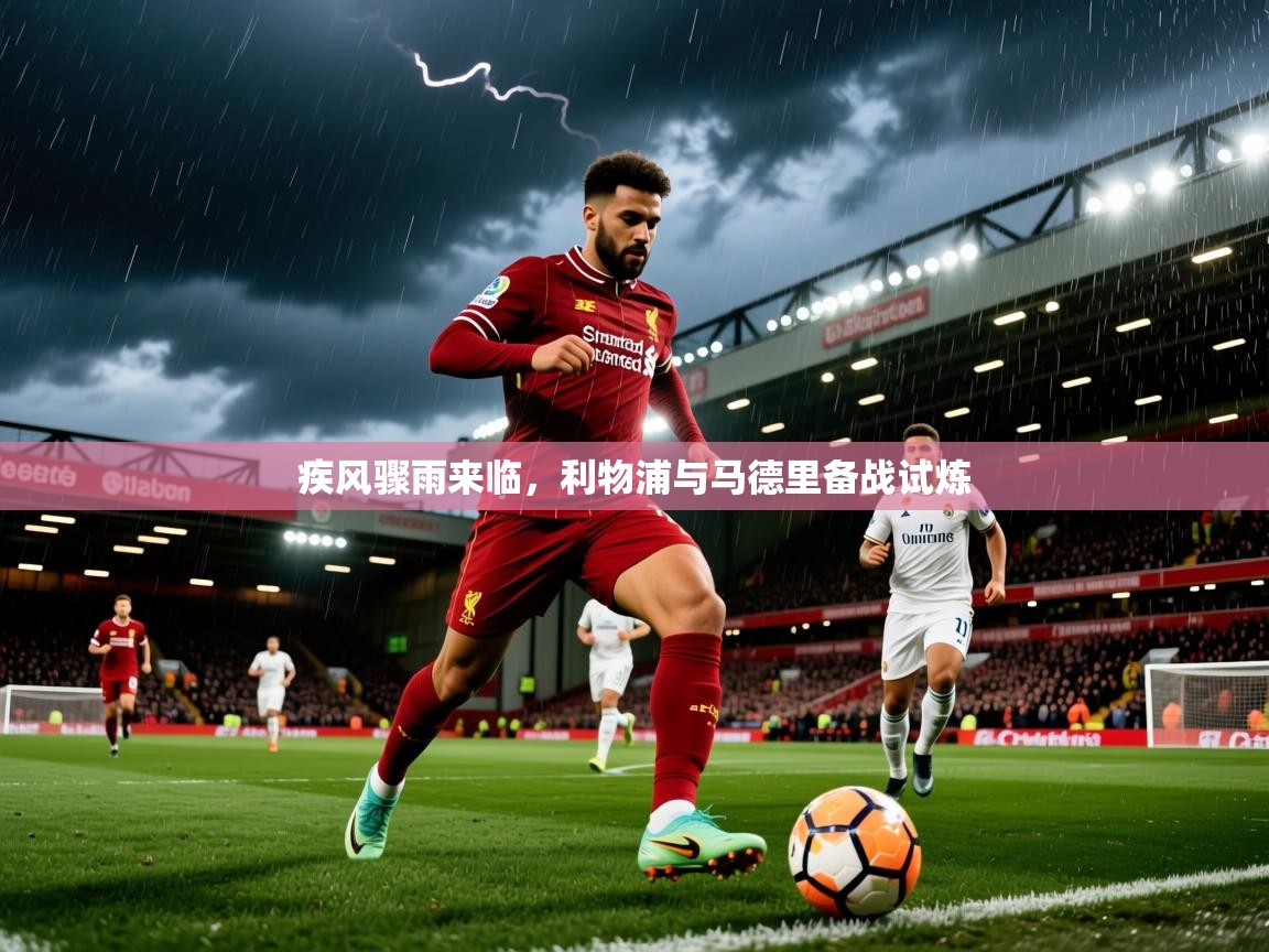 2025 极直播官网疾风骤雨来临，利物浦与马德里备战试炼  第2张