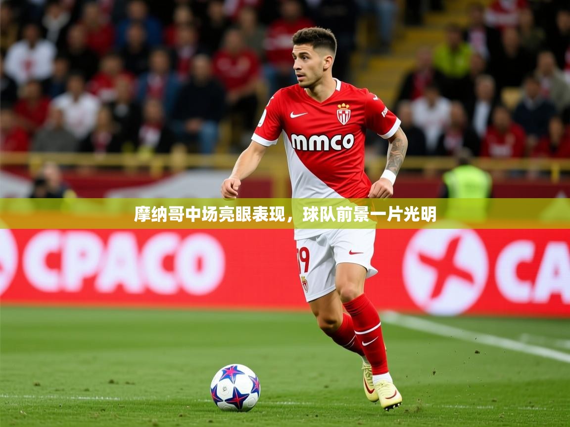 2025 极直播投屏板在哪里摩纳哥中场亮眼表现，球队前景一片光明  第4张