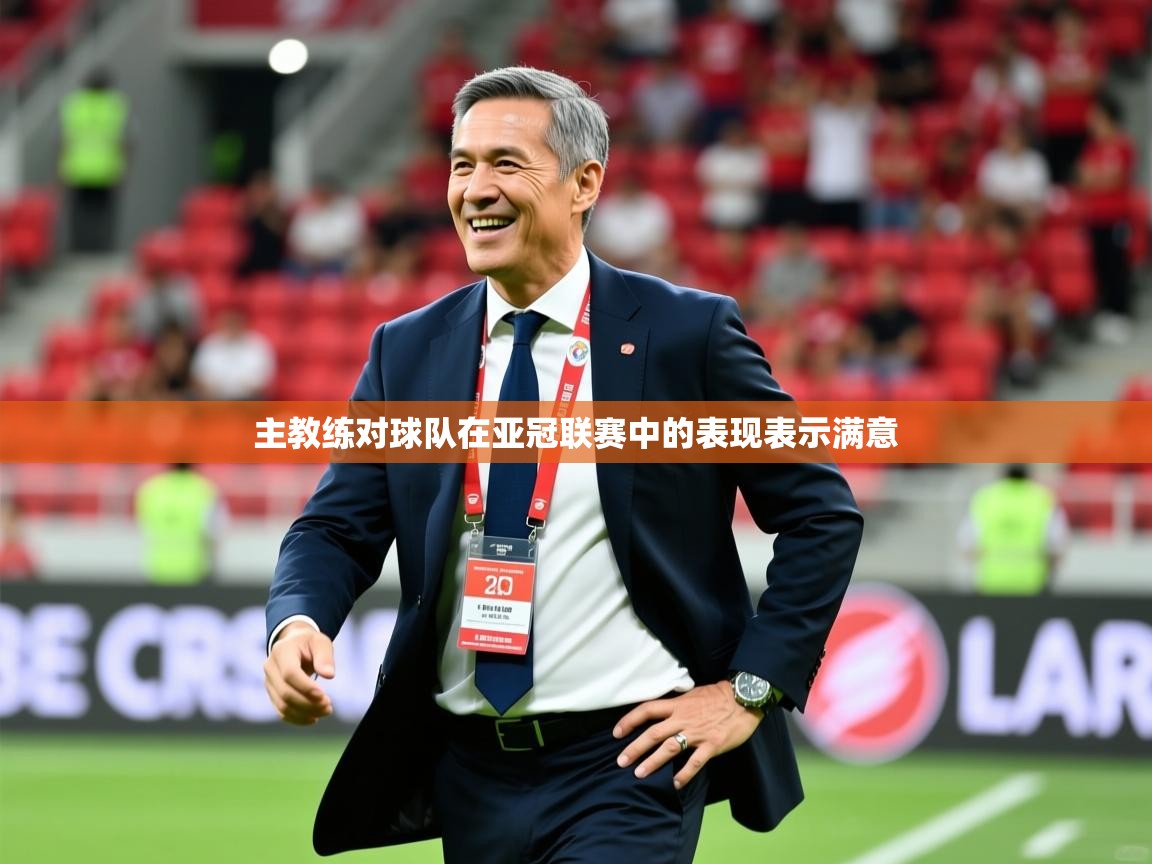 2025 极直播高清主教练对球队在亚冠联赛中的表现表示满意  第4张