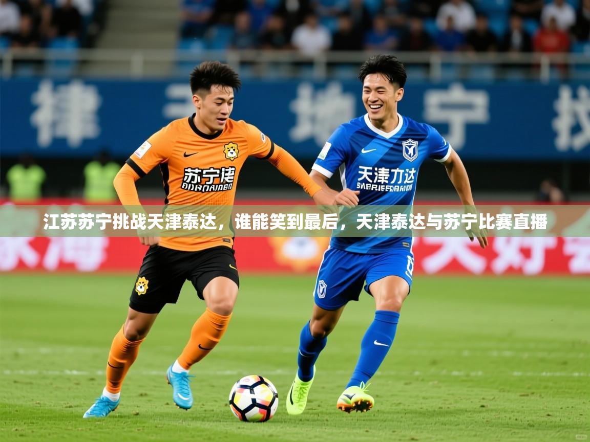 2025 极直播nba江苏苏宁挑战天津泰达，谁能笑到最后，天津泰达与苏宁比赛直播  第2张