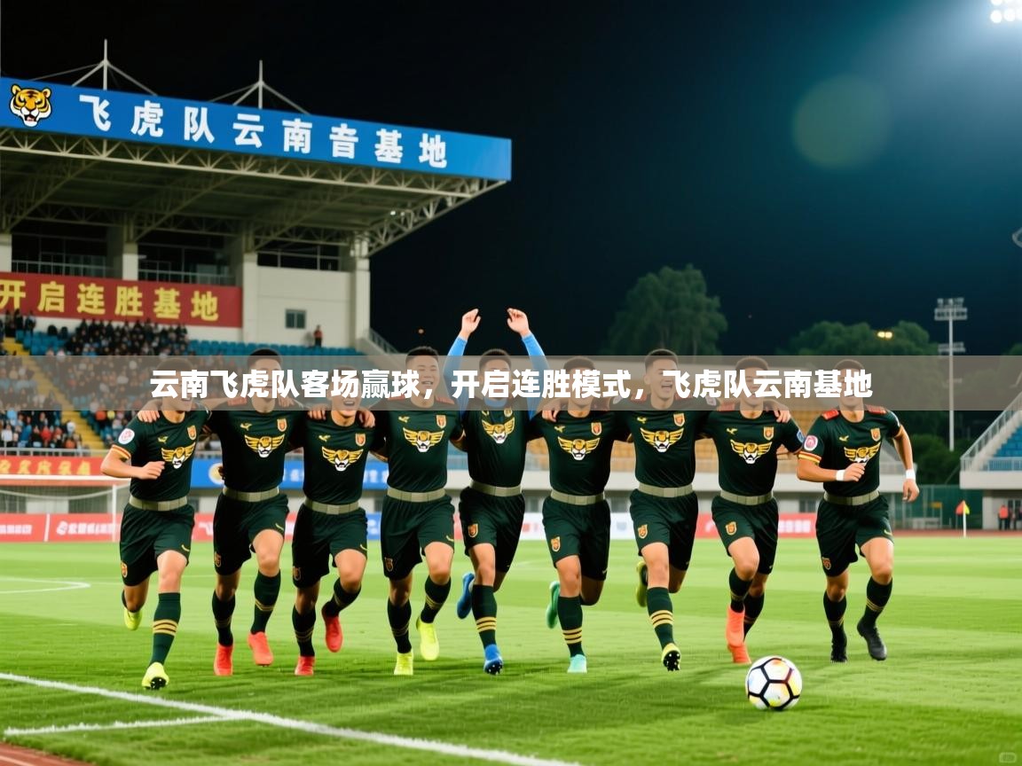 2025 极直播下载云南飞虎队客场赢球，开启连胜模式，飞虎队云南基地  第3张