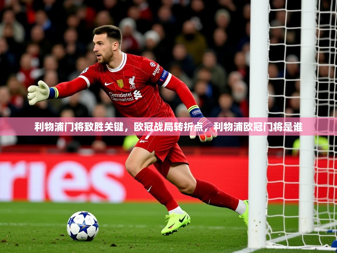 2025 极直播nba利物浦门将致胜关键,欧冠战局转折点,利物浦欧冠门将是谁 第1张