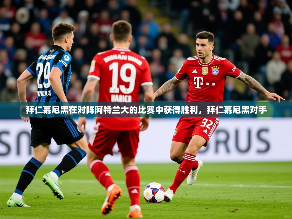 2025 优直播拜仁慕尼黑在对阵阿特兰大的比赛中获得胜利,拜仁慕尼黑对手 第1张