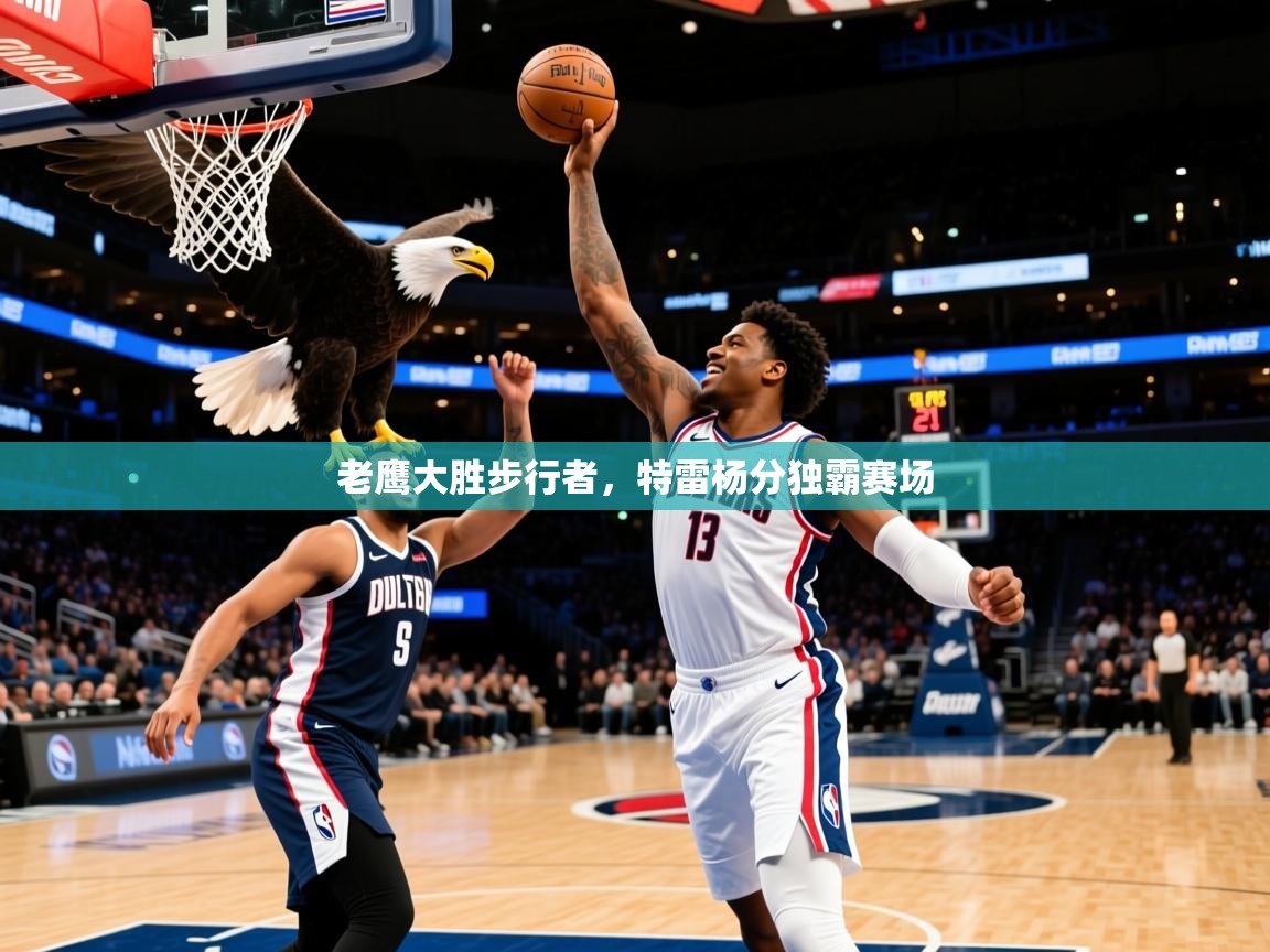 2025 极直播投屏老鹰大胜步行者，特雷杨分独霸赛场  第2张