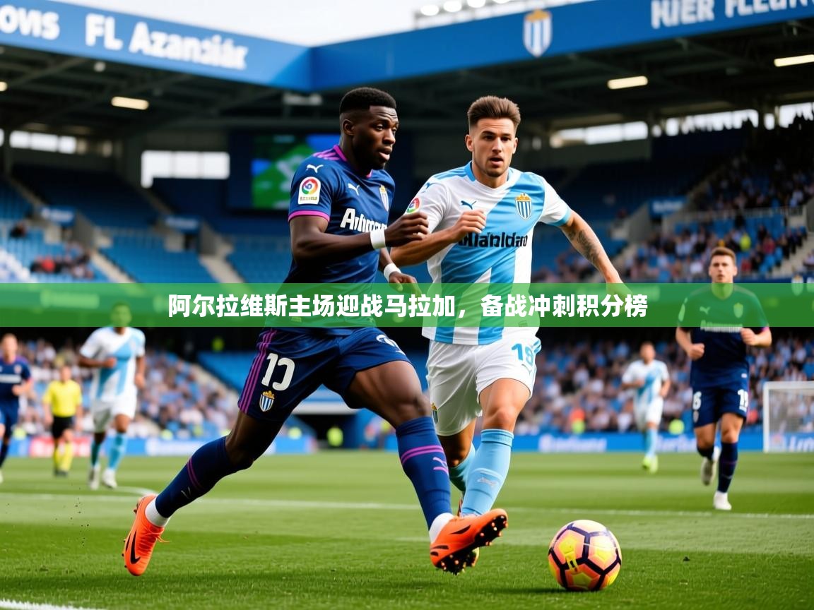 2025 极直播app阿尔拉维斯主场迎战马拉加,备战冲刺积分榜 第2张