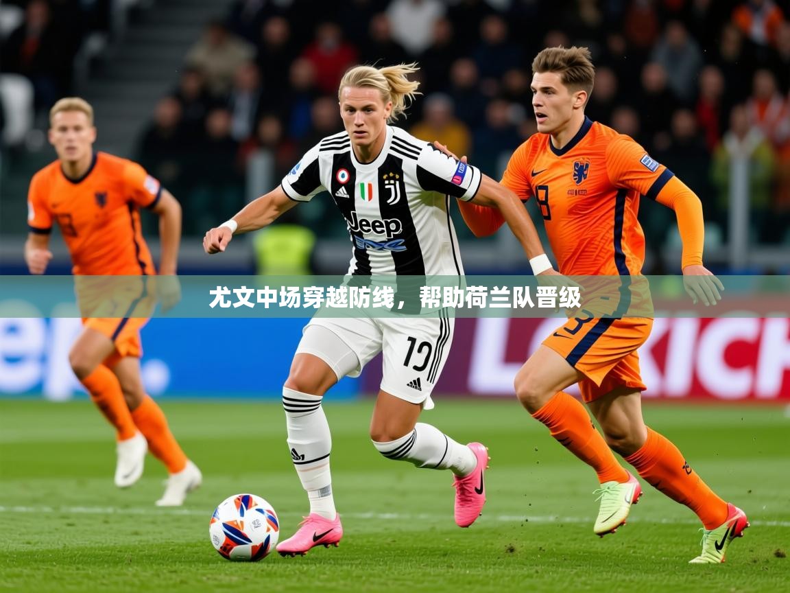 2025 极直播app下载尤文中场穿越防线,帮助荷兰队晋级