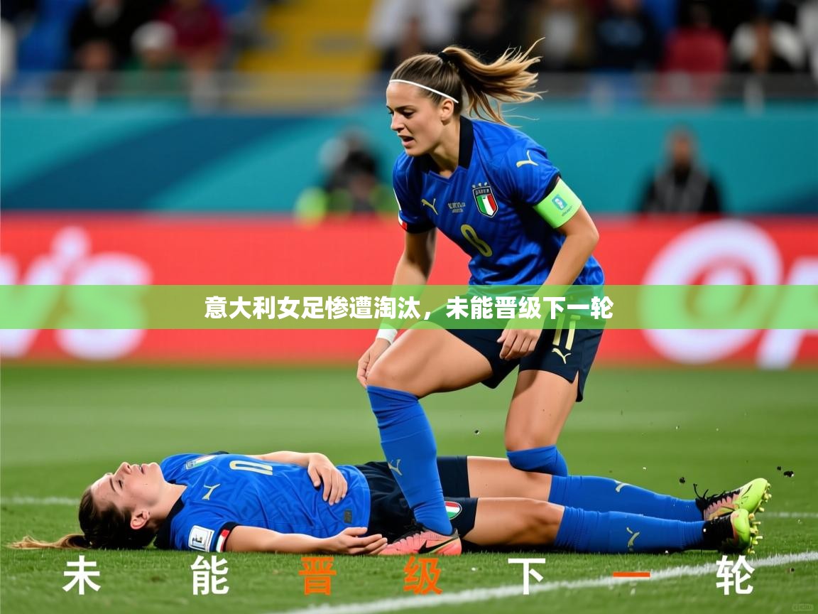2025 极直播app意大利女足惨遭淘汰，未能晋级下一轮  第1张