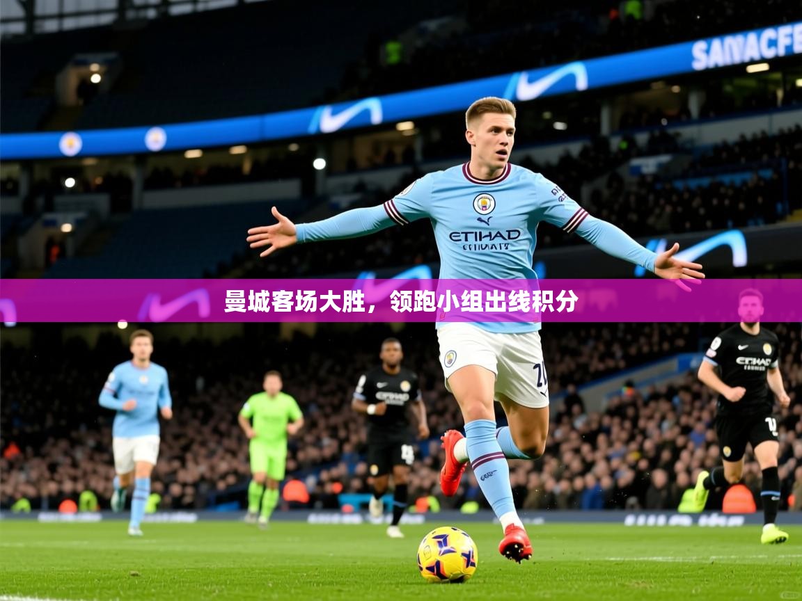 2025 极直播投屏板在哪里曼城客场大胜，领跑小组出线积分  第1张