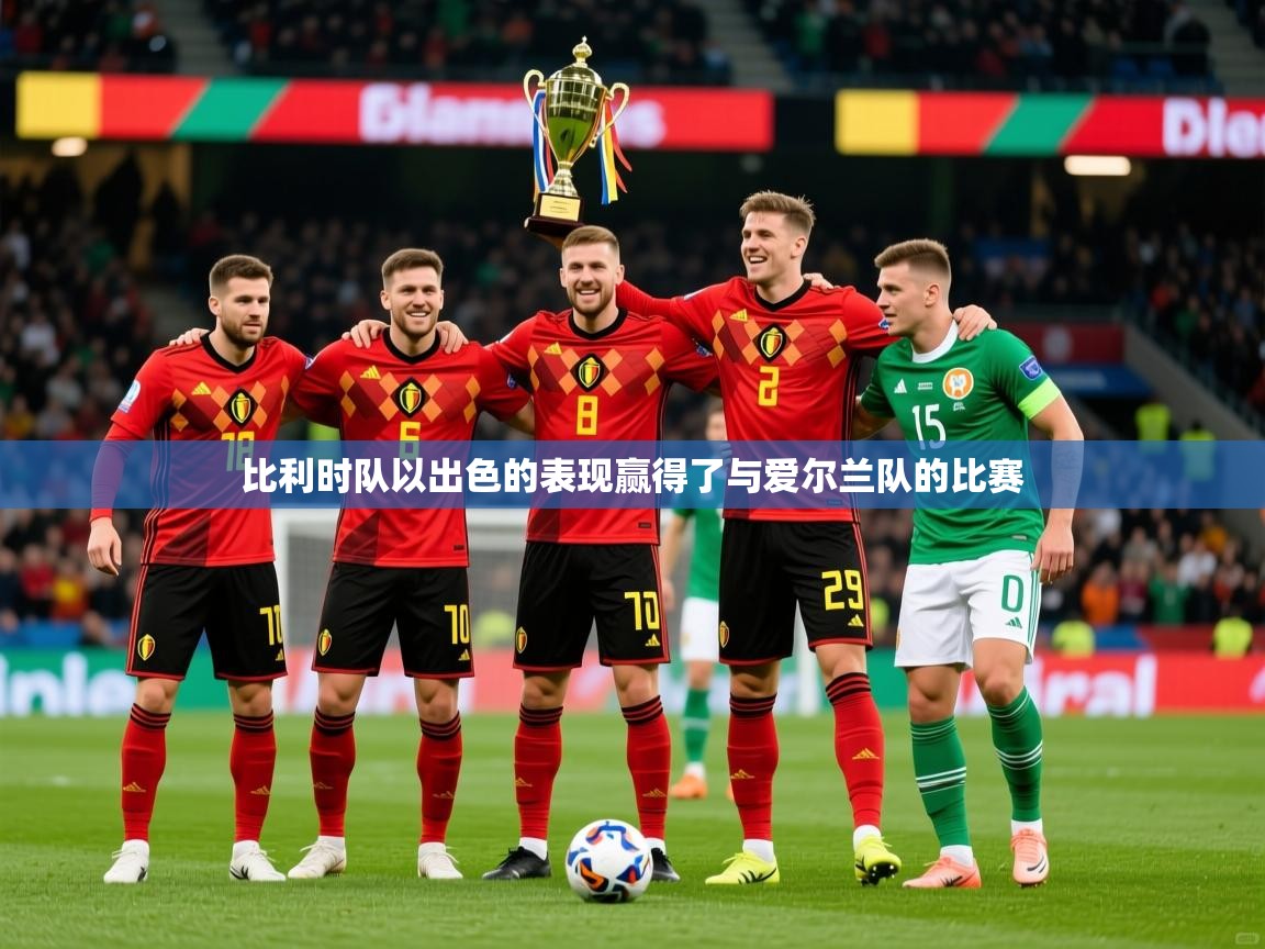 2025 极直播投屏板在哪里比利时队以出色的表现赢得了与爱尔兰队的比赛 第1张