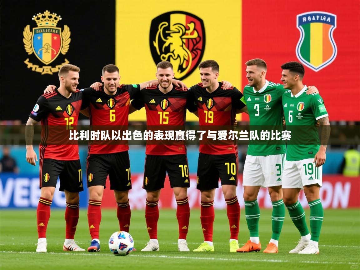2025 极直播投屏板在哪里比利时队以出色的表现赢得了与爱尔兰队的比赛 第3张