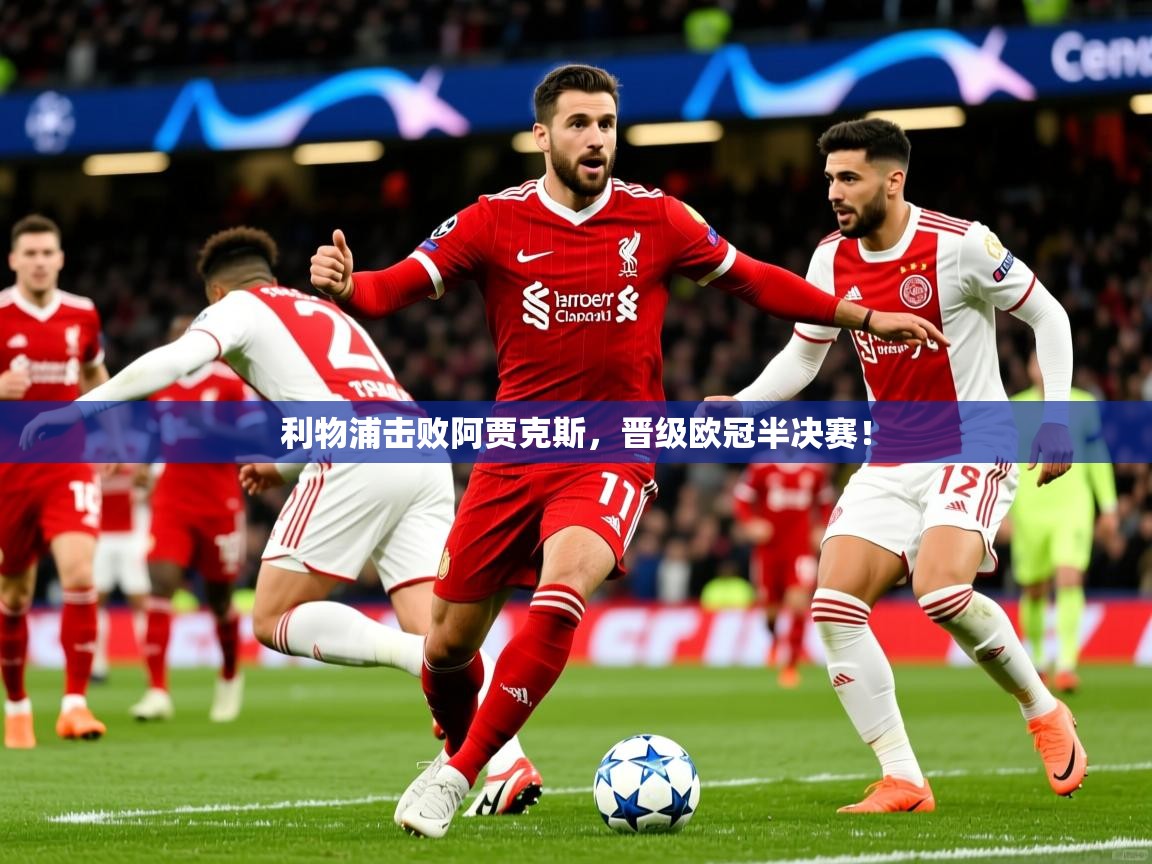 2025 极直播高清利物浦击败阿贾克斯,晋级欧冠半决赛! 第3张