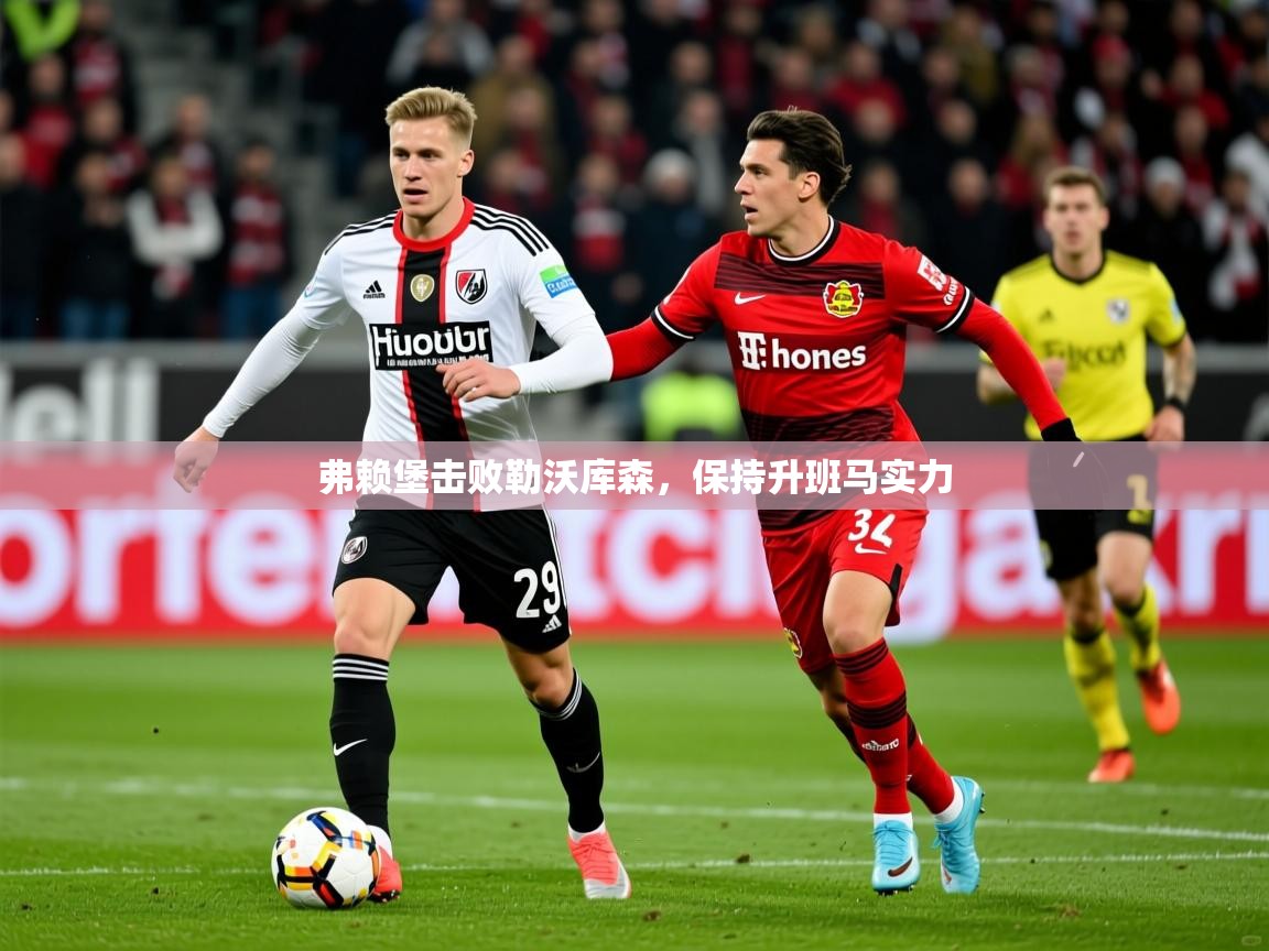 2025 极直播app弗赖堡击败勒沃库森,保持升班马实力 第1张