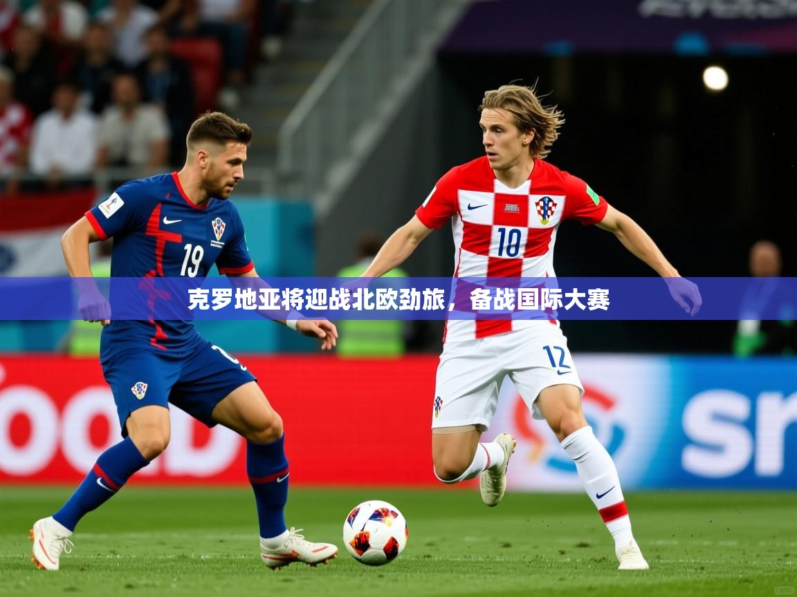 2025 极直播投屏克罗地亚将迎战北欧劲旅，备战国际大赛  第3张