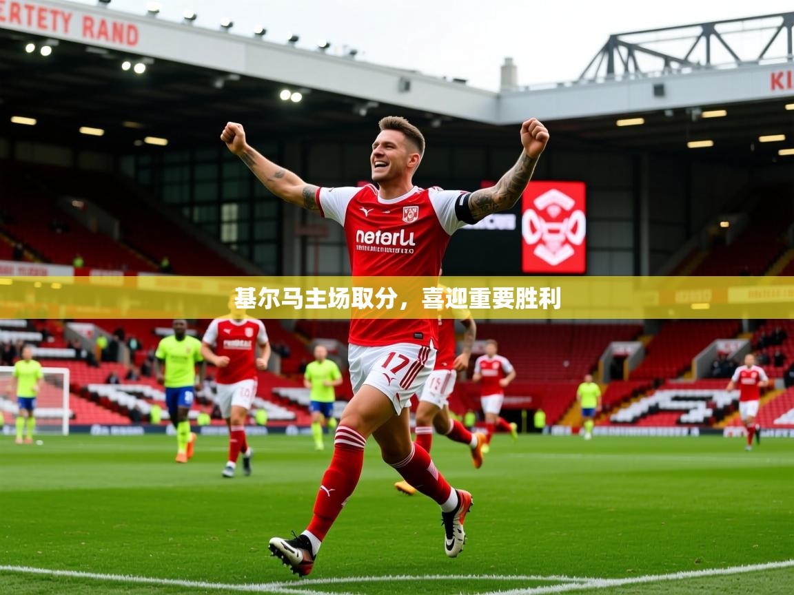 2025 极直播投屏基尔马主场取分，喜迎重要胜利  第3张