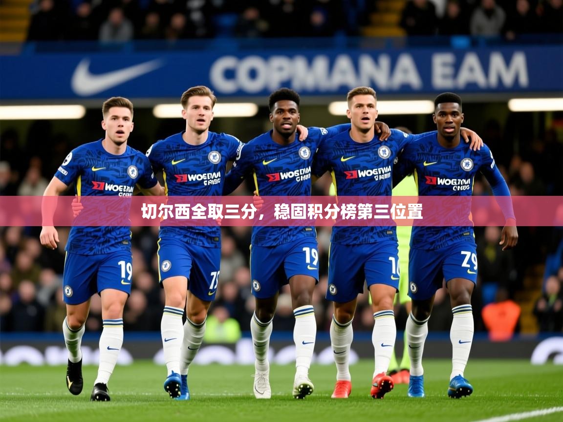 2025 极直播下载切尔西全取三分，稳固积分榜第三位置  第4张