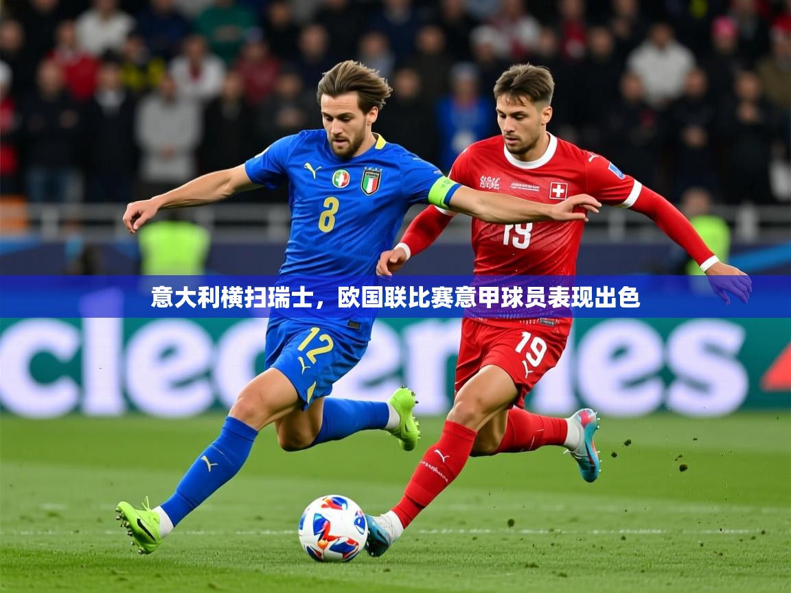 2026 极直播app意大利横扫瑞士，欧国联比赛意甲球员表现出色  第3张