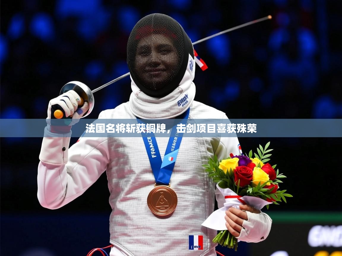 2026 极直播app下载法国名将斩获铜牌，击剑项目喜获殊荣  第4张