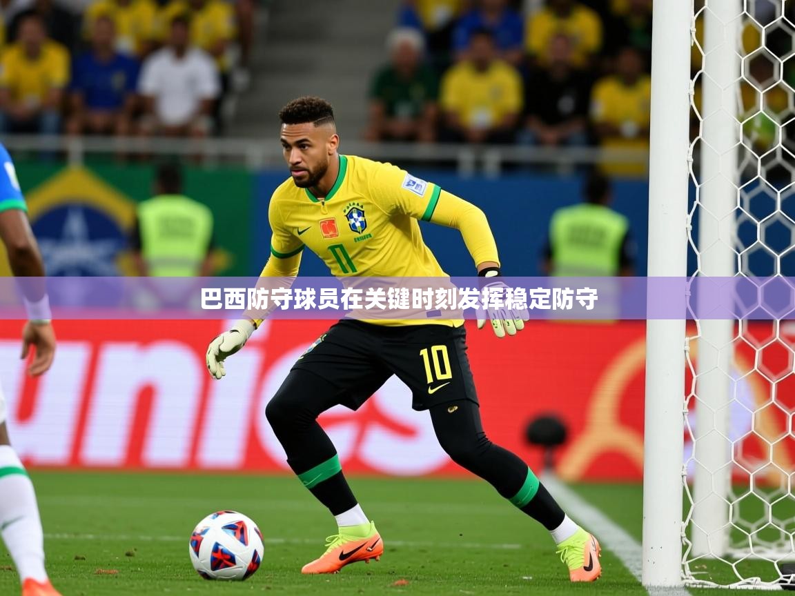 2026 极直播高清巴西防守球员在关键时刻发挥稳定防守  第1张