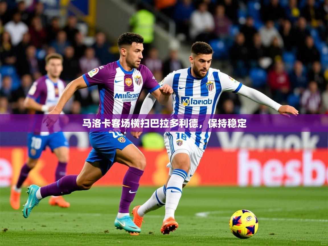 2026 极直播在线直播免费观看马洛卡客场横扫巴拉多利德，保持稳定  第3张
