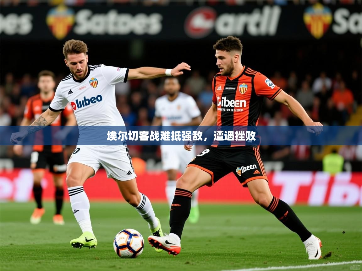 2026 优直播埃尔切客战难抵强敌,遭遇挫败 第1张