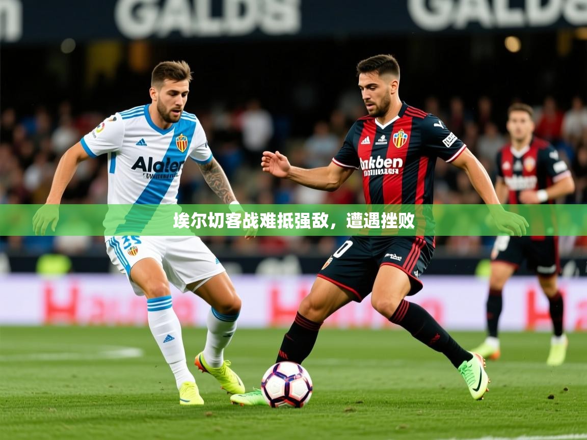 2026 优直播埃尔切客战难抵强敌,遭遇挫败 第3张