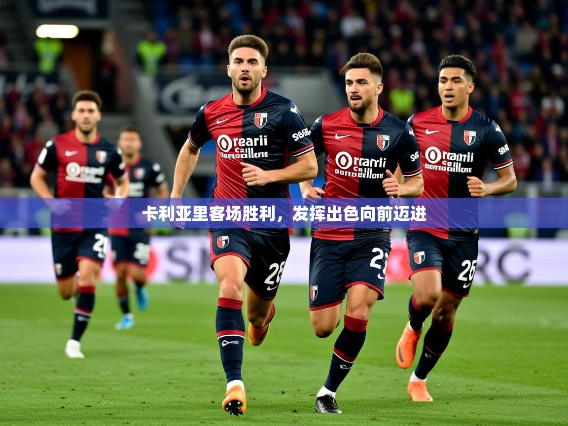 2026 极直播官网卡利亚里客场胜利，发挥出色向前迈进  第2张