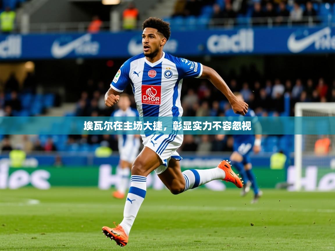 2026 极直播下载埃瓦尔在主场大捷，彰显实力不容忽视  第4张