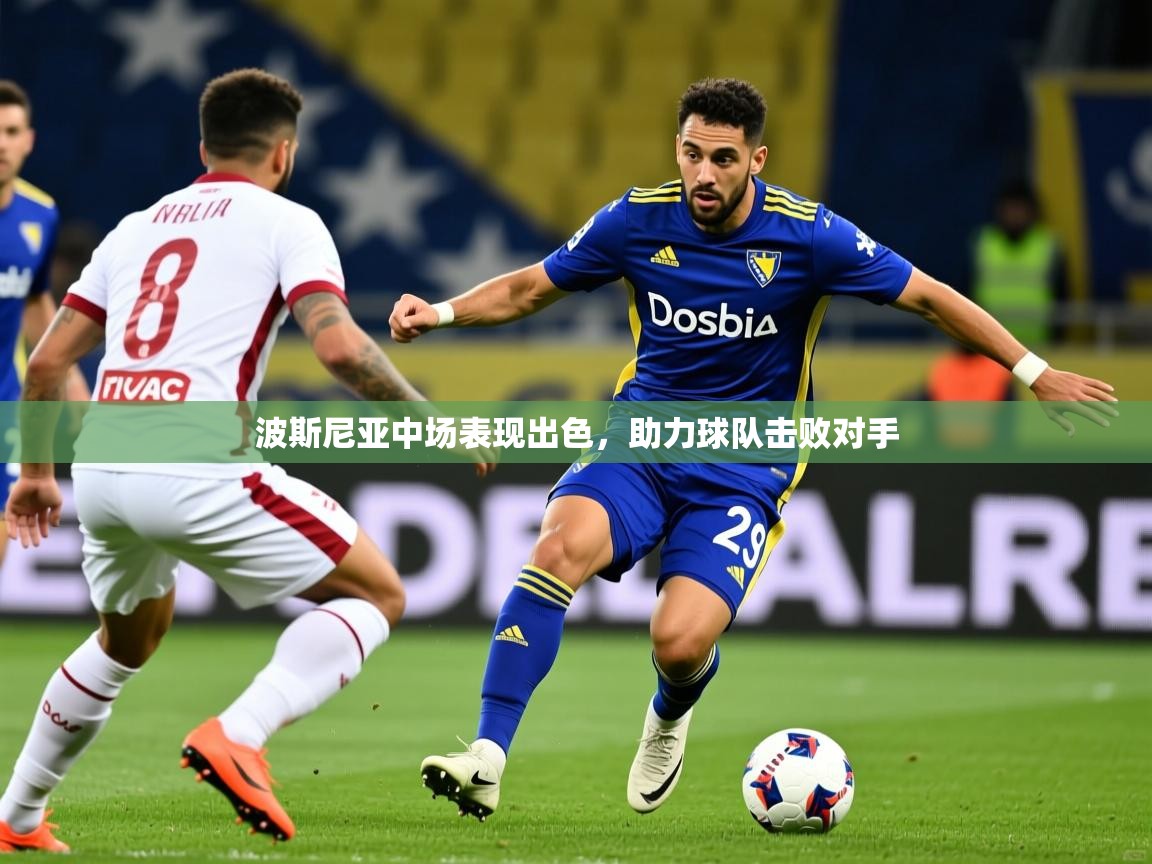 2026 极直播app下载波斯尼亚中场表现出色，助力球队击败对手  第4张