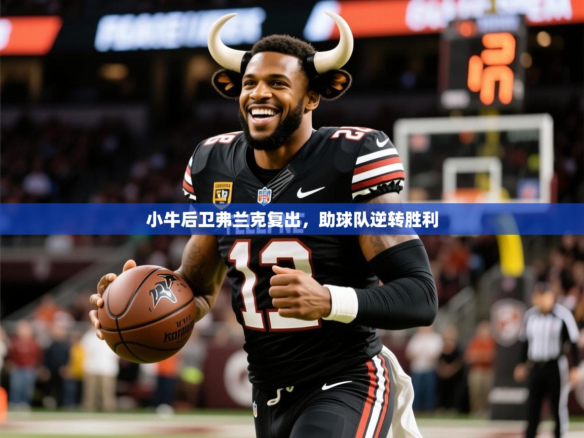 2026 优直播小牛后卫弗兰克复出，助球队逆转胜利  第3张