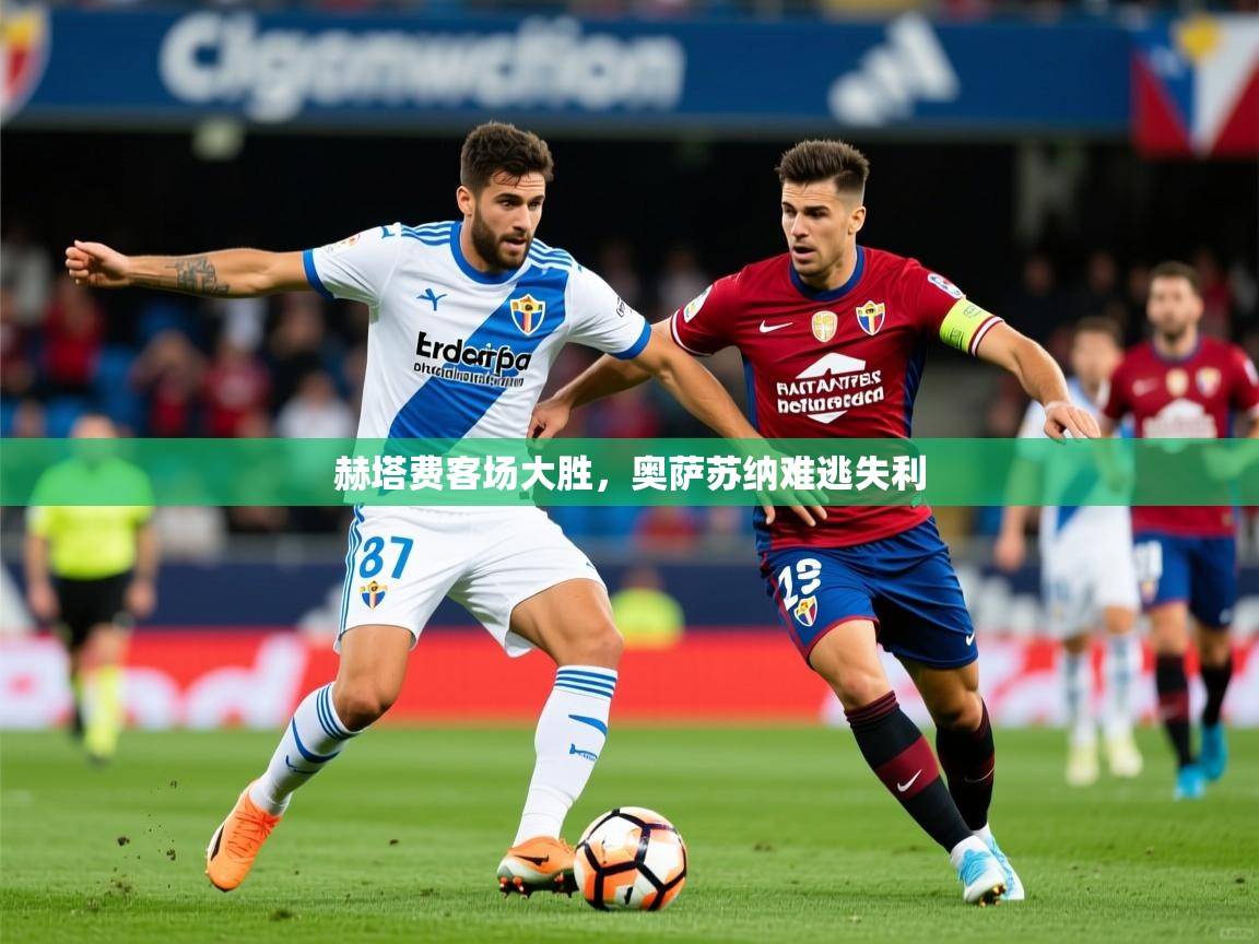 2026 极直播投屏板在哪里赫塔费客场大胜，奥萨苏纳难逃失利  第4张