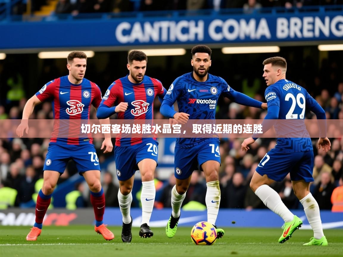 2026 极直播app下载切尔西客场战胜水晶宫,取得近期的连胜 第2张
