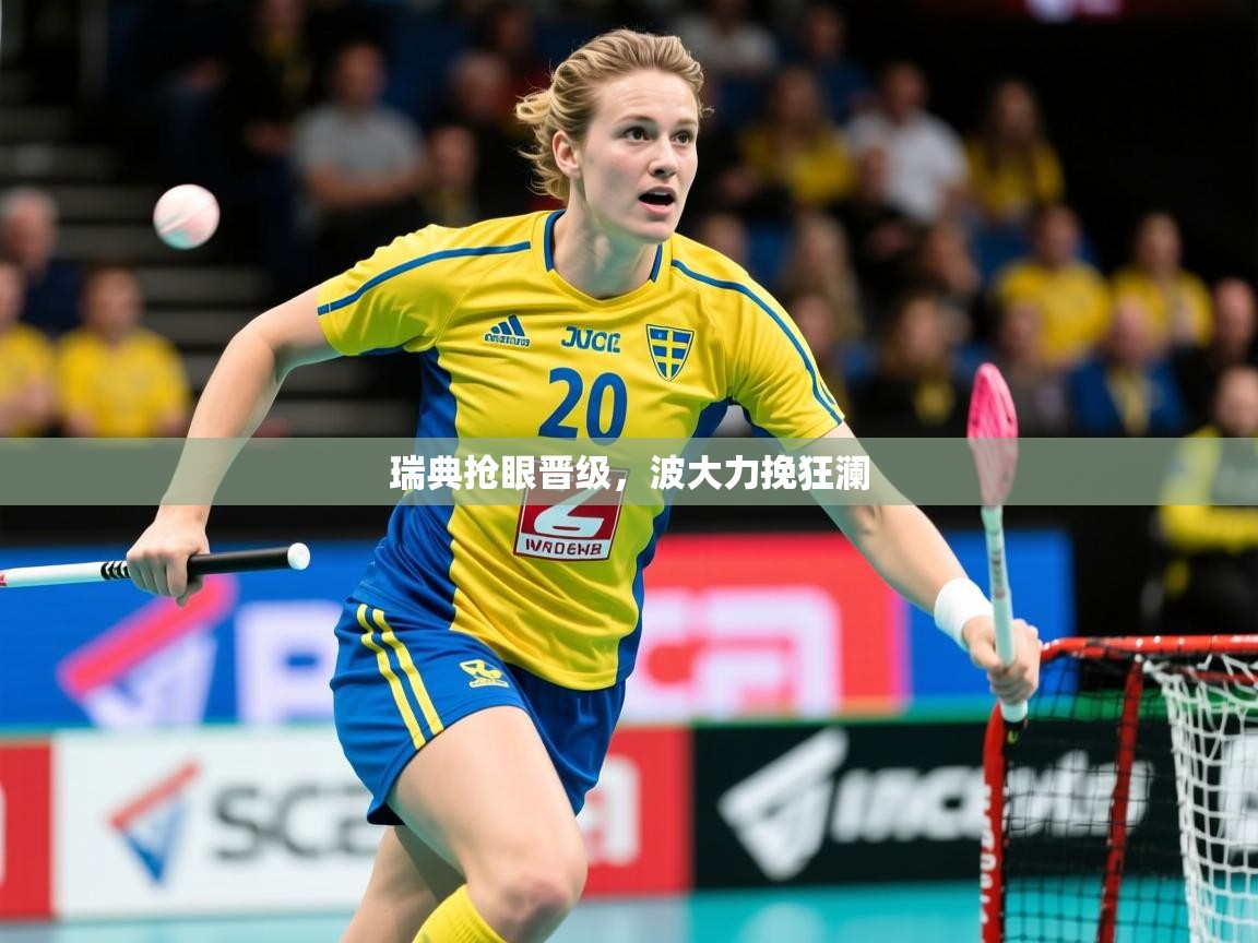 2026 极直播官网瑞典抢眼晋级,波大力挽狂澜 第1张