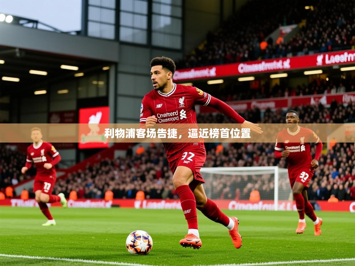 2026 极直播投屏板在哪里利物浦客场告捷,逼近榜首位置 第4张