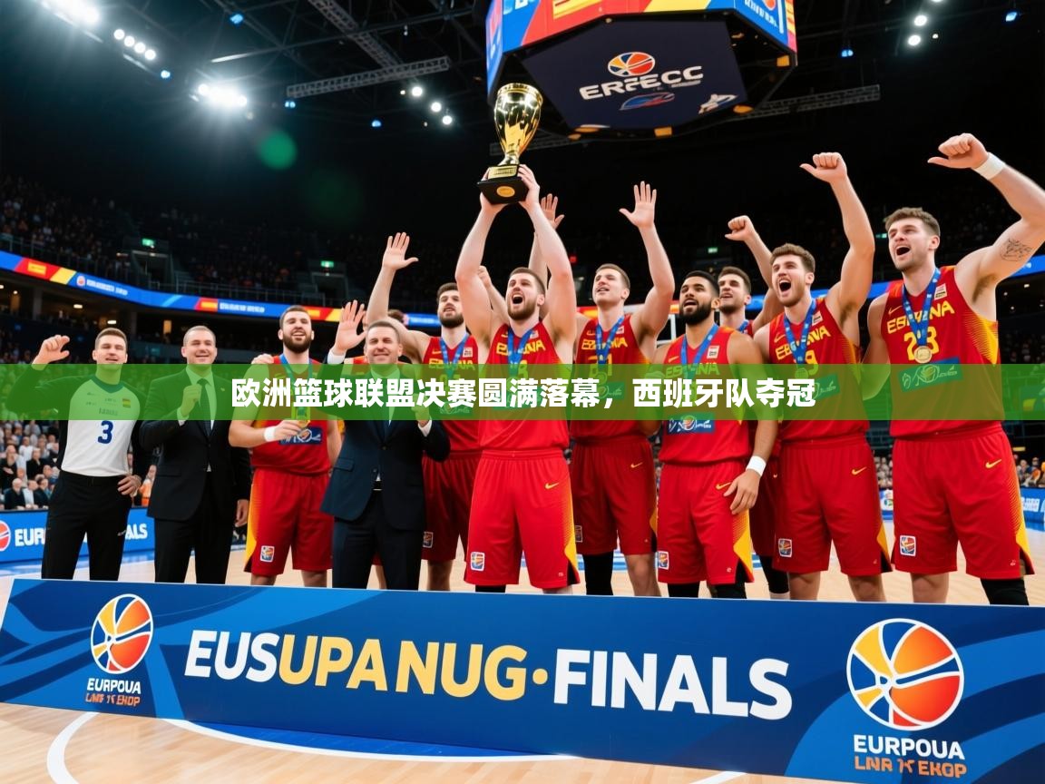 2026 优直播欧洲篮球联盟决赛圆满落幕,西班牙队夺冠 第2张